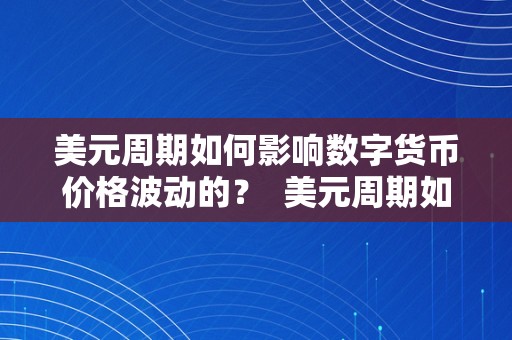 美元周期如何影响数字货币价格波动的？  美元周期如何影响数字货币价格波动的原因